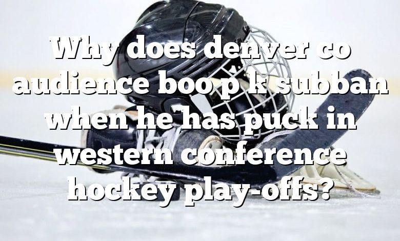 Why does denver co audience boo p k subban when he has puck in western conference hockey play-offs?