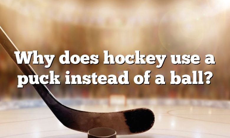 Why does hockey use a puck instead of a ball?