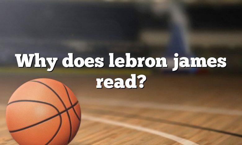 Why does lebron james read?