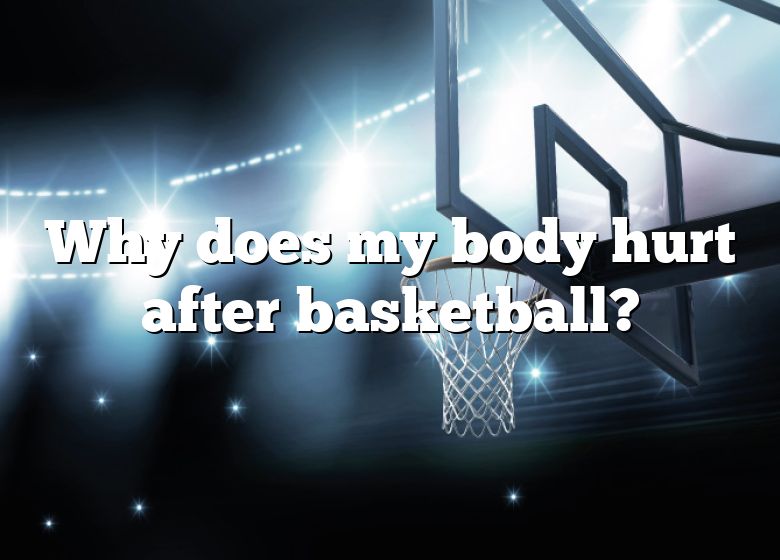 why-does-my-body-hurt-after-basketball-dna-of-sports