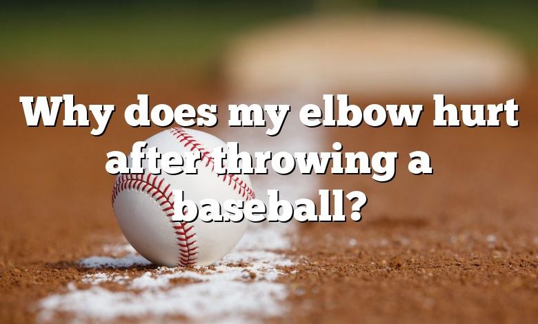 Why does my elbow hurt after throwing a baseball?