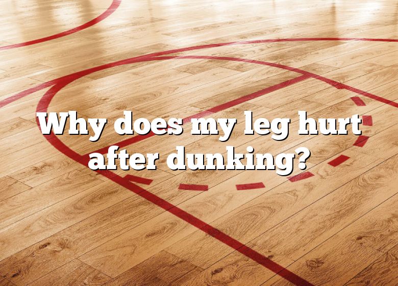 why-does-my-leg-hurt-after-dunking-dna-of-sports