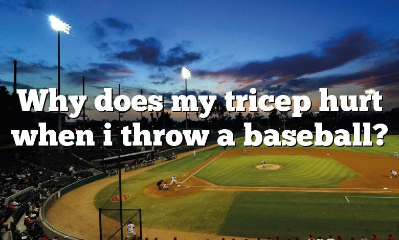 Why does my tricep hurt when i throw a baseball?