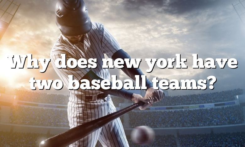 Why does new york have two baseball teams?