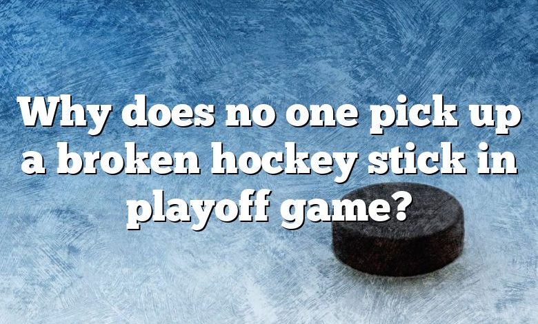 Why does no one pick up a broken hockey stick in playoff game?