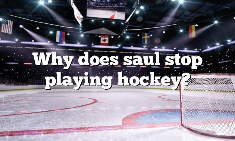 Why does saul stop playing hockey?