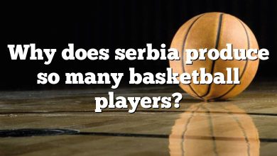 Why does serbia produce so many basketball players?