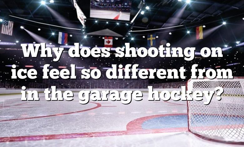 Why does shooting on ice feel so different from in the garage hockey?