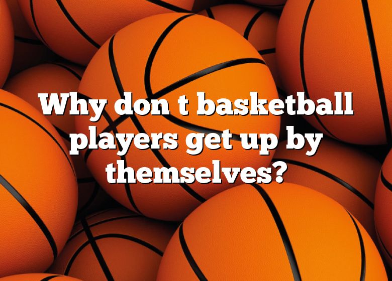 why-don-t-basketball-players-get-up-by-themselves-dna-of-sports