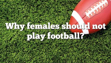 Why females should not play football?