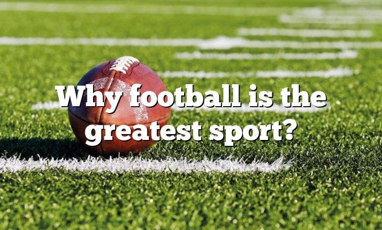 Why football is the greatest sport?