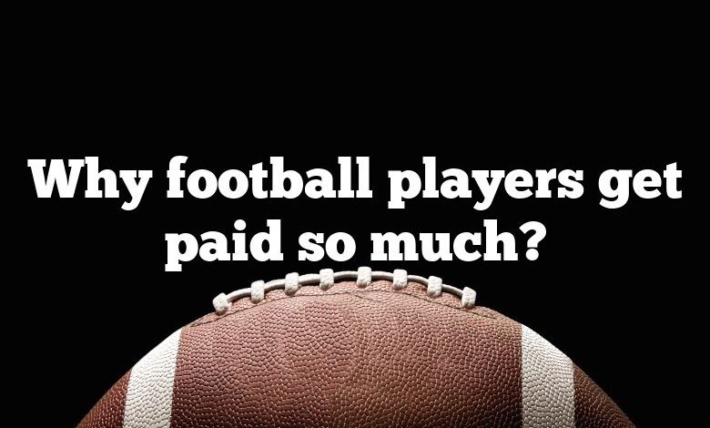 Why football players get paid so much?