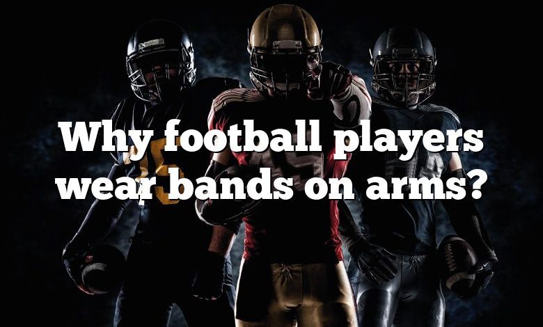 Why football players wear bands on arms?