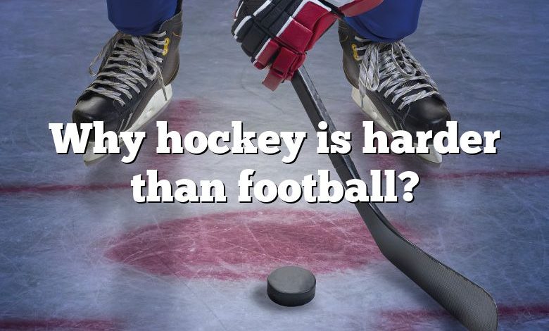 Why hockey is harder than football?