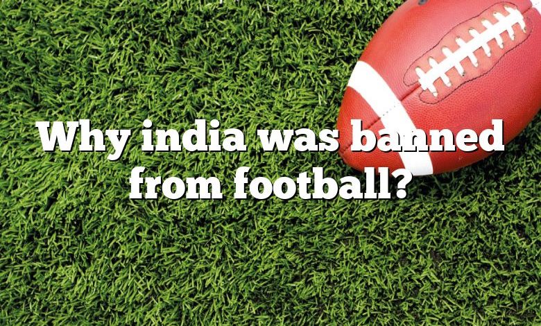 Why india was banned from football?