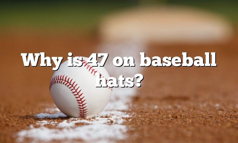 Why is 47 on baseball hats?