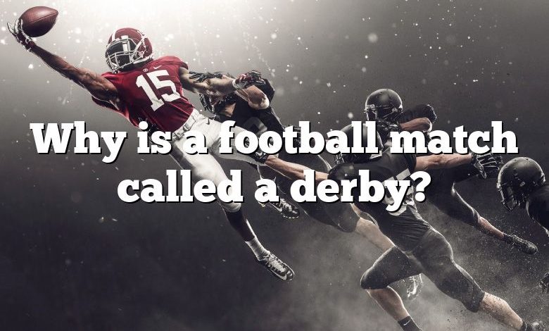 why-is-a-football-match-called-a-derby-dna-of-sports