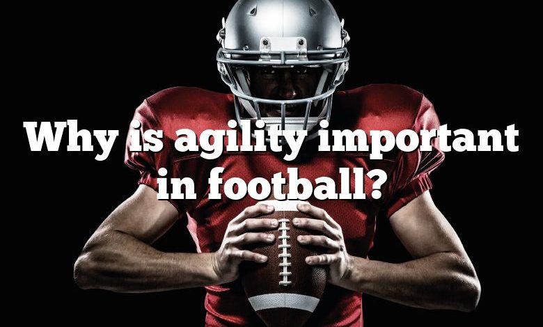 Why is agility important in football?