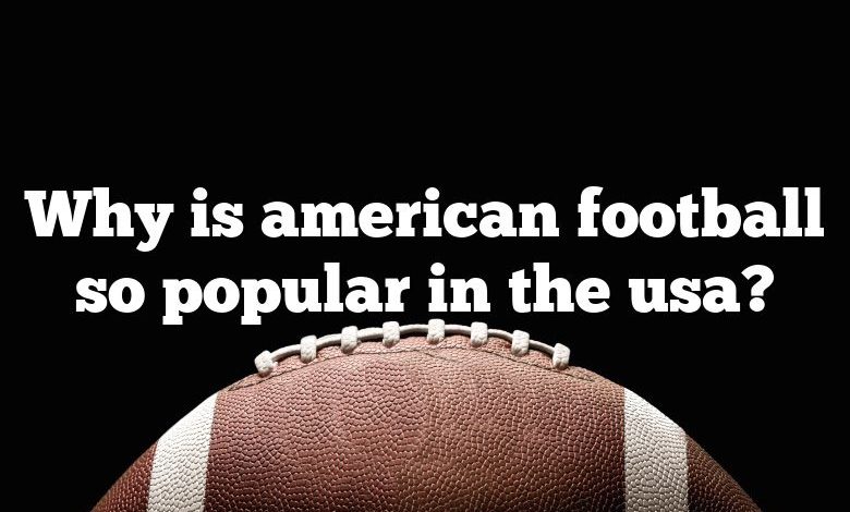 Why is american football so popular in the usa?