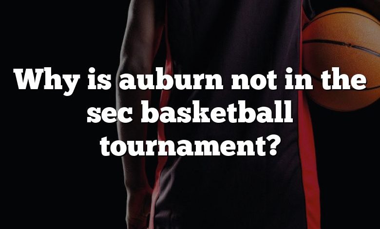 Why is auburn not in the sec basketball tournament?