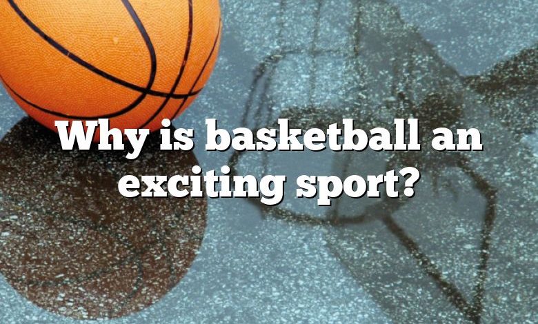 Why is basketball an exciting sport?