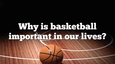 Why is basketball important in our lives?