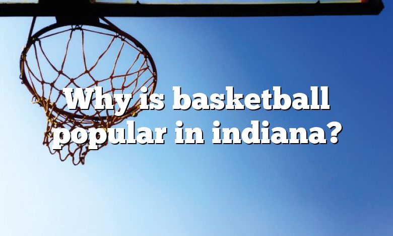 Why is basketball popular in indiana?