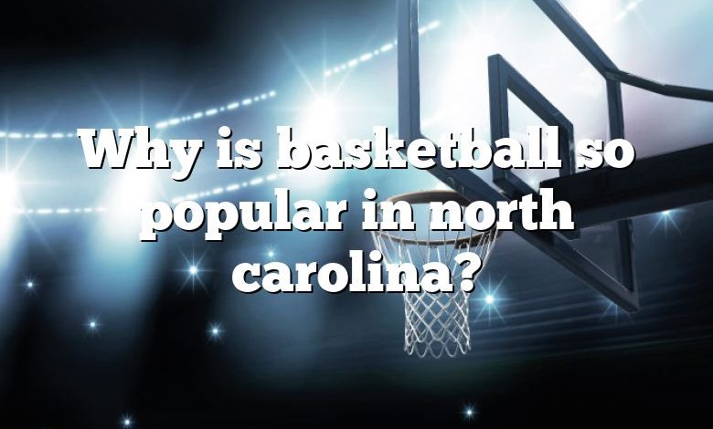 Why is basketball so popular in north carolina?