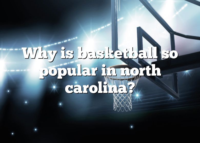 why-is-basketball-so-popular-in-north-carolina-dna-of-sports