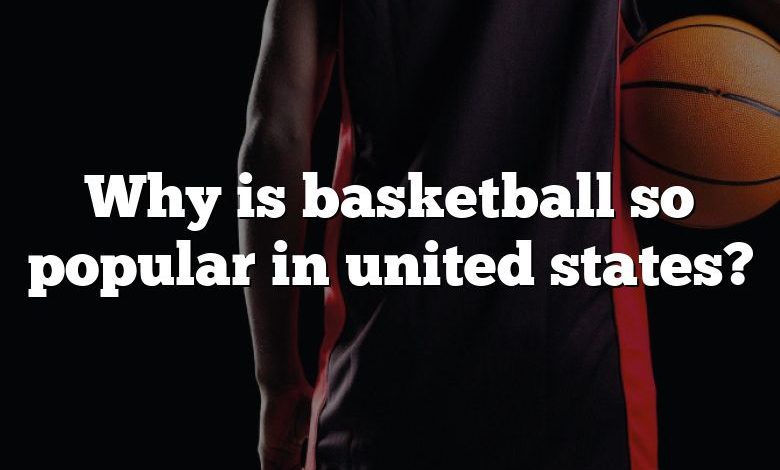 Why is basketball so popular in united states?