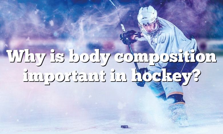 Why is body composition important in hockey?