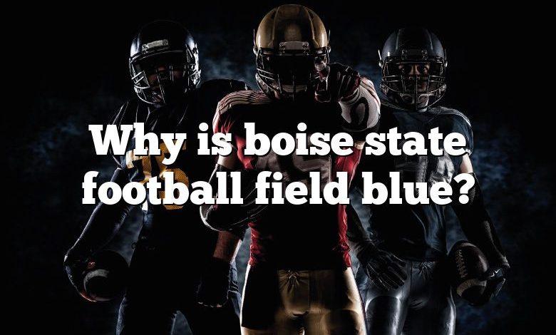 Why is boise state football field blue?