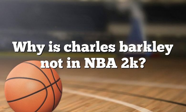 Why is charles barkley not in NBA 2k?