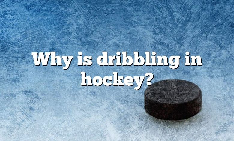 Why is dribbling in hockey?