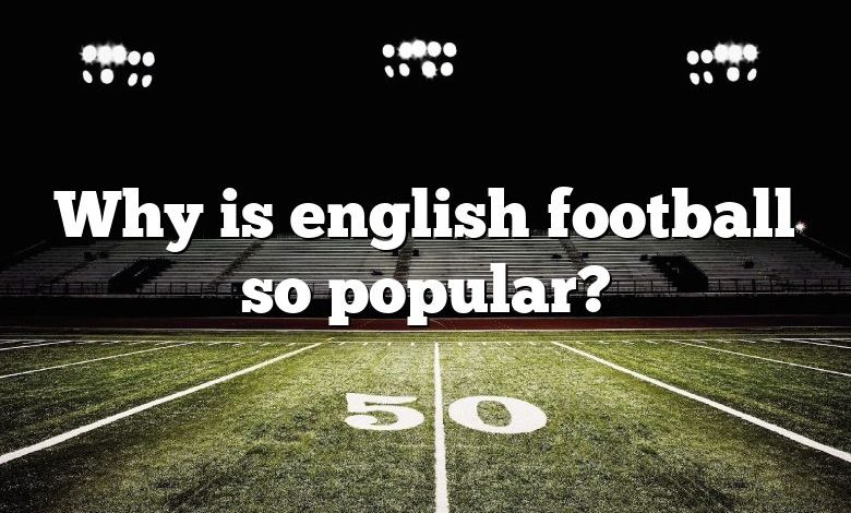 Why is english football so popular?