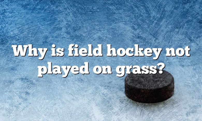 Why is field hockey not played on grass?