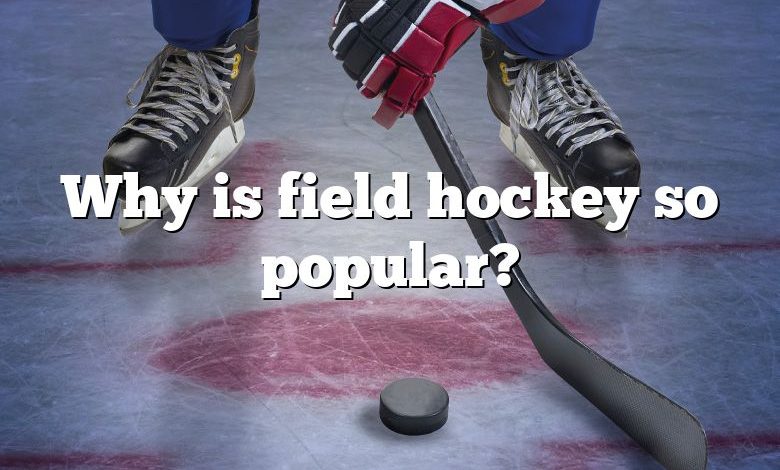 Why is field hockey so popular?