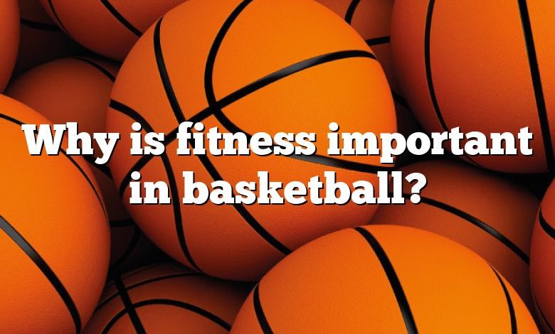 Why is fitness important in basketball?