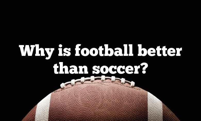 Why is football better than soccer?