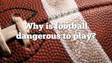 Why is football dangerous to play?