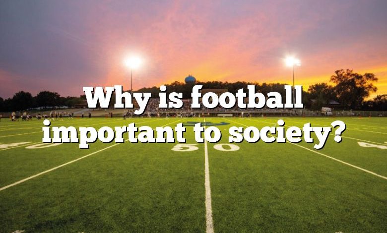 Why is football important to society?