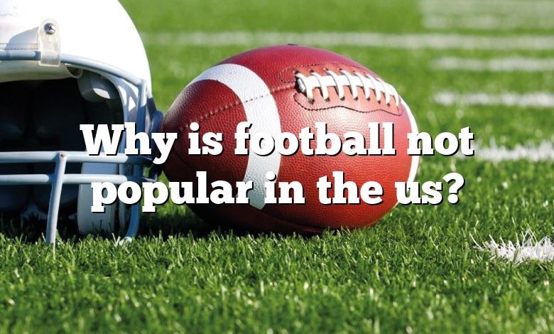 Why is football not popular in the us?