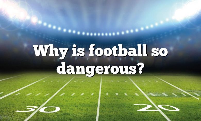 Why is football so dangerous?