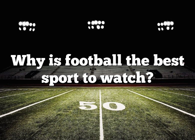 why-is-football-the-best-sport-to-watch-dna-of-sports