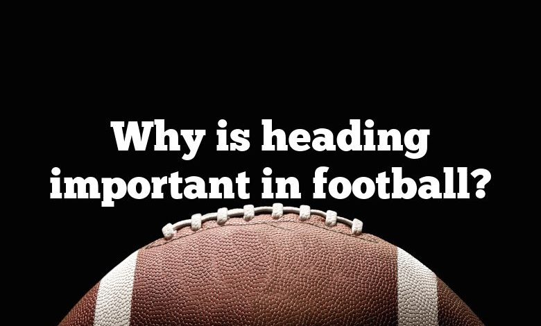 Why is heading important in football?