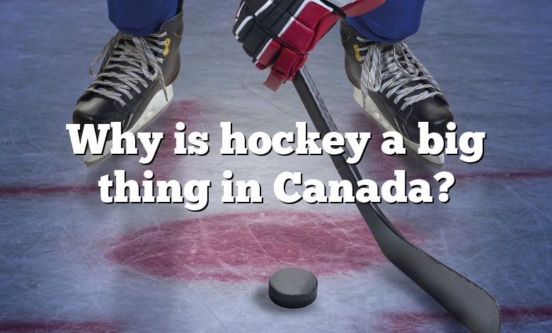 Why is hockey a big thing in Canada?