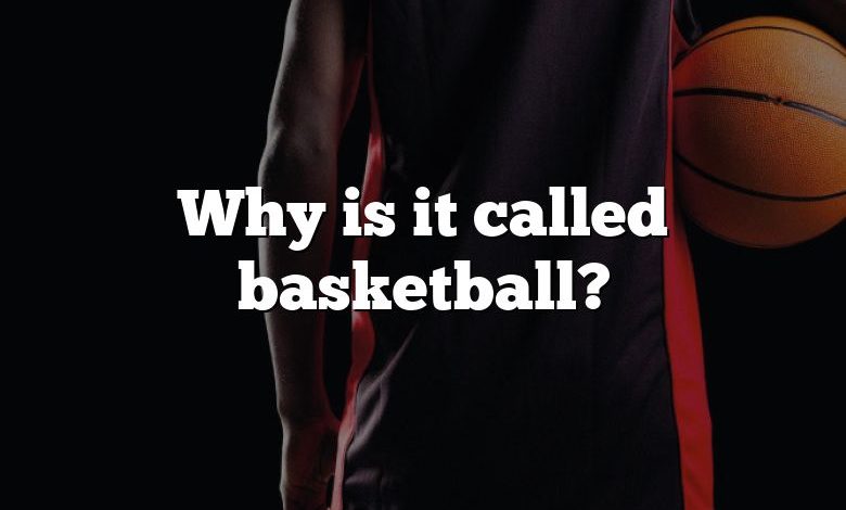 Why is it called basketball?