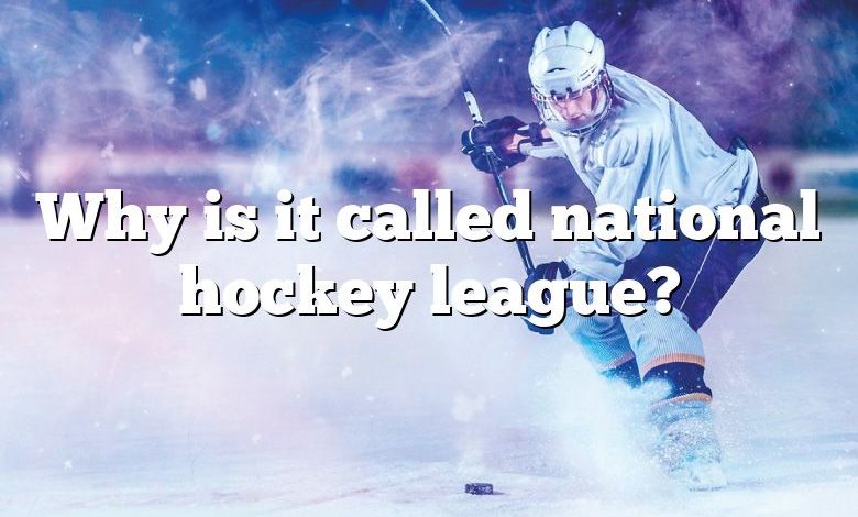 Why is it called national hockey league?