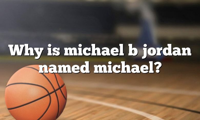 Why is michael b jordan named michael?