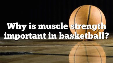 Why is muscle strength important in basketball?